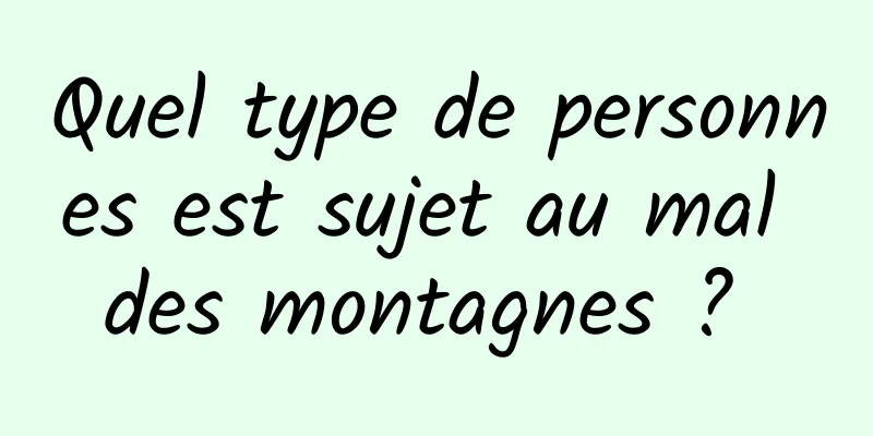 Quel type de personnes est sujet au mal des montagnes ? 