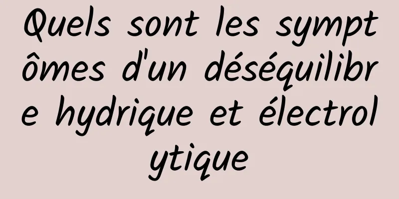 Quels sont les symptômes d'un déséquilibre hydrique et électrolytique