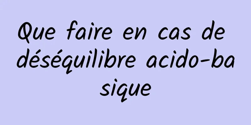 Que faire en cas de déséquilibre acido-basique