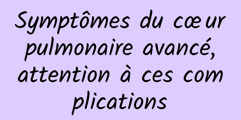 Symptômes du cœur pulmonaire avancé, attention à ces complications