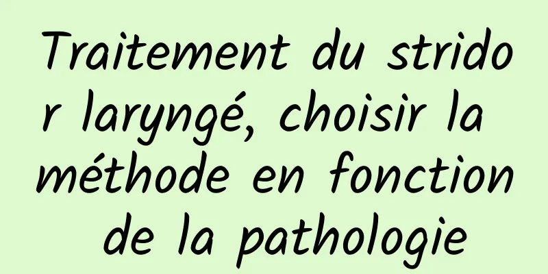 Traitement du stridor laryngé, choisir la méthode en fonction de la pathologie