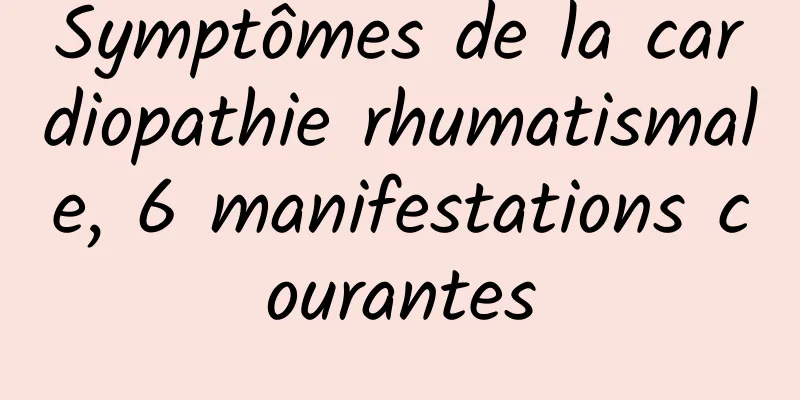 Symptômes de la cardiopathie rhumatismale, 6 manifestations courantes