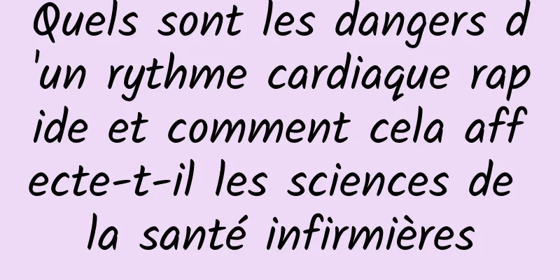 Quels sont les dangers d'un rythme cardiaque rapide et comment cela affecte-t-il les sciences de la santé infirmières