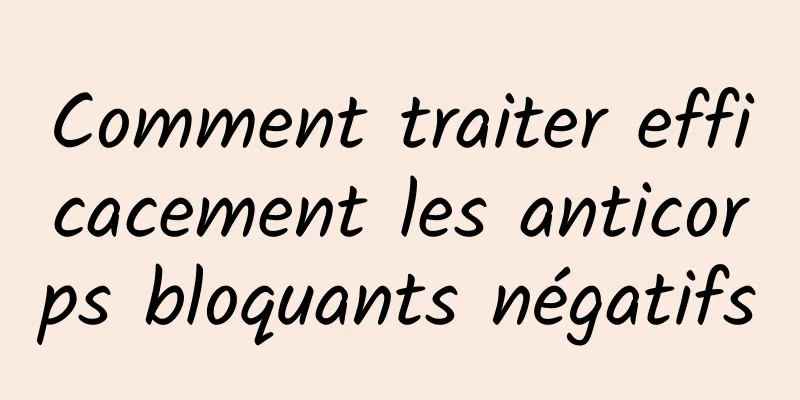 Comment traiter efficacement les anticorps bloquants négatifs