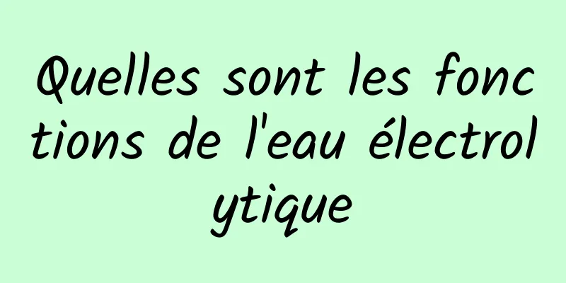 Quelles sont les fonctions de l'eau électrolytique