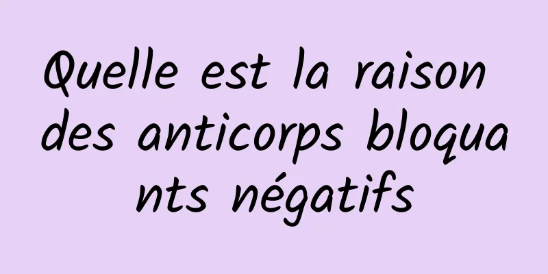 Quelle est la raison des anticorps bloquants négatifs