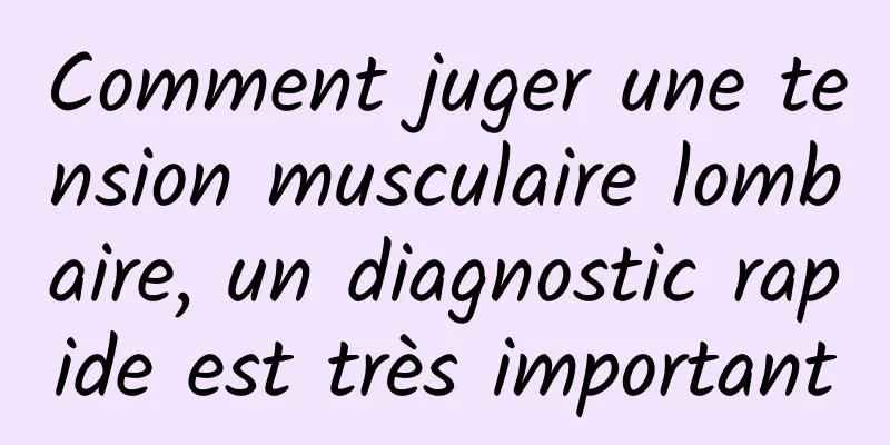 Comment juger une tension musculaire lombaire, un diagnostic rapide est très important