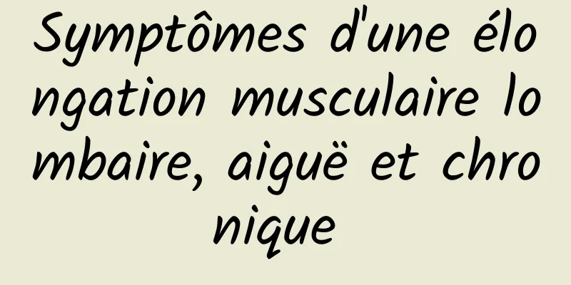 Symptômes d'une élongation musculaire lombaire, aiguë et chronique 