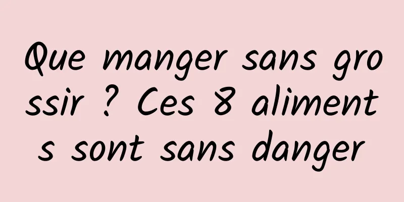 Que manger sans grossir ? Ces 8 aliments sont sans danger