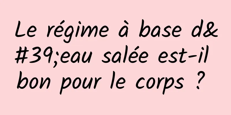 Le régime à base d'eau salée est-il bon pour le corps ? 