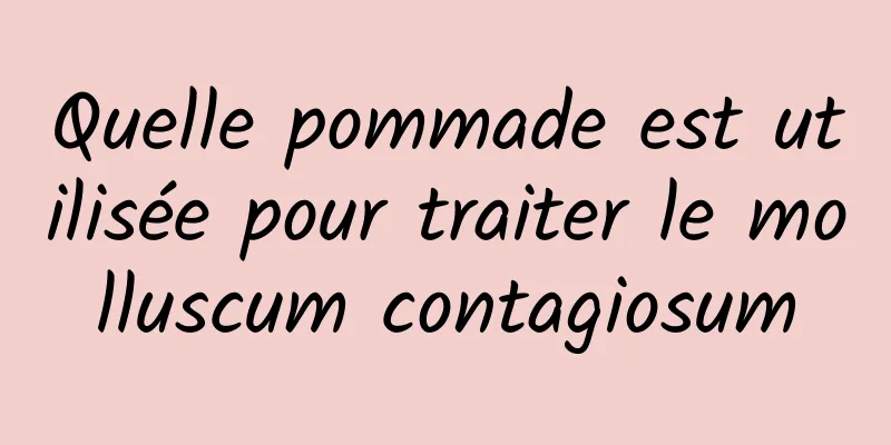 Quelle pommade est utilisée pour traiter le molluscum contagiosum