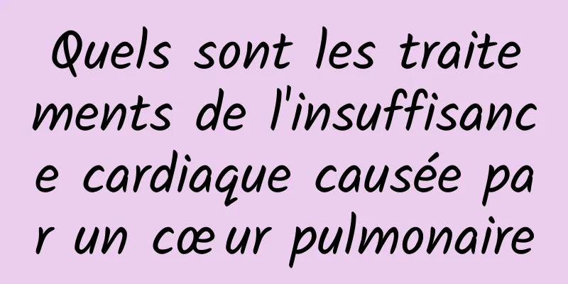 Quels sont les traitements de l'insuffisance cardiaque causée par un cœur pulmonaire