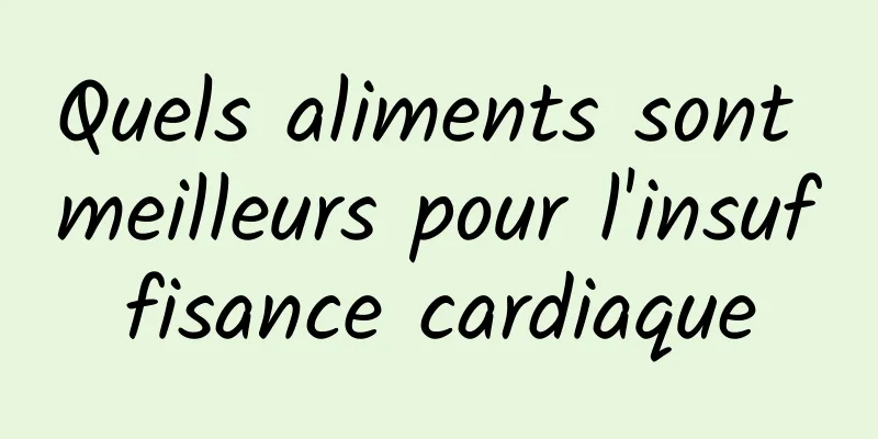 Quels aliments sont meilleurs pour l'insuffisance cardiaque