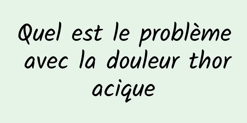 Quel est le problème avec la douleur thoracique