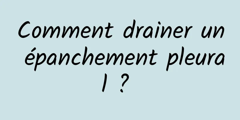 Comment drainer un épanchement pleural ? 