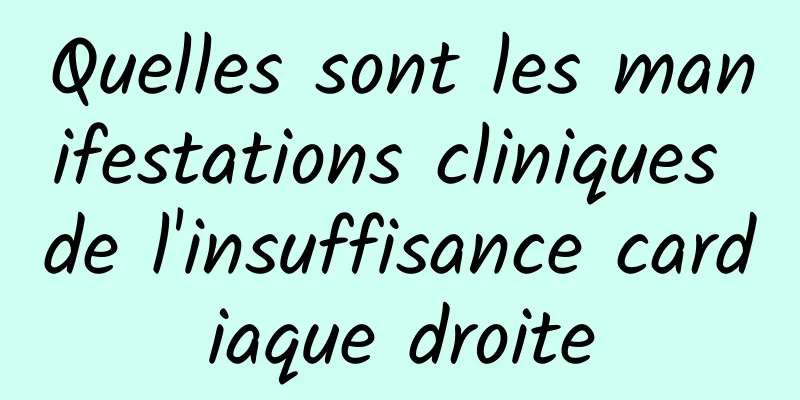 Quelles sont les manifestations cliniques de l'insuffisance cardiaque droite