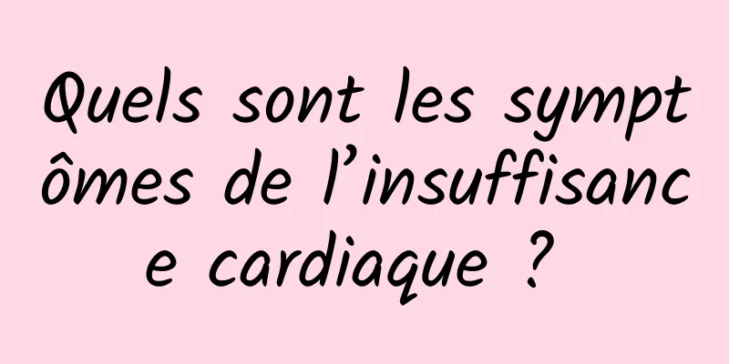 Quels sont les symptômes de l’insuffisance cardiaque ? 