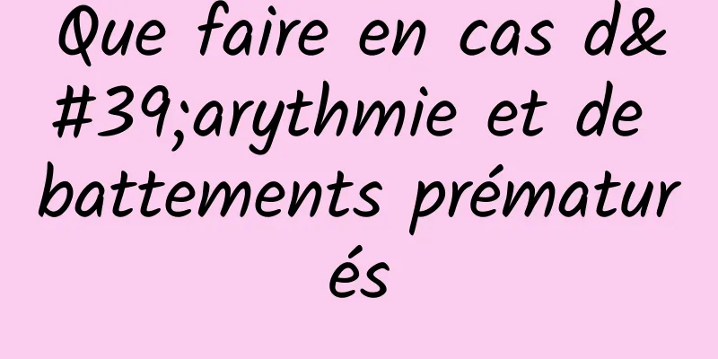 Que faire en cas d'arythmie et de battements prématurés