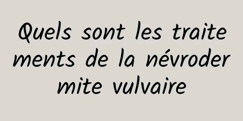 Quels sont les traitements de la névrodermite vulvaire