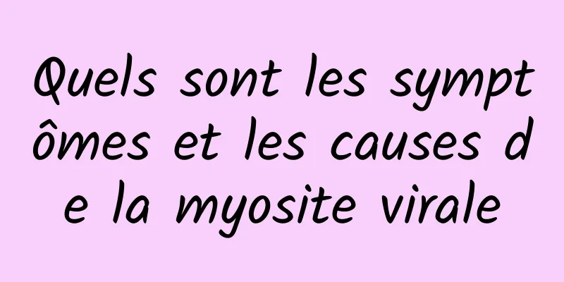 Quels sont les symptômes et les causes de la myosite virale