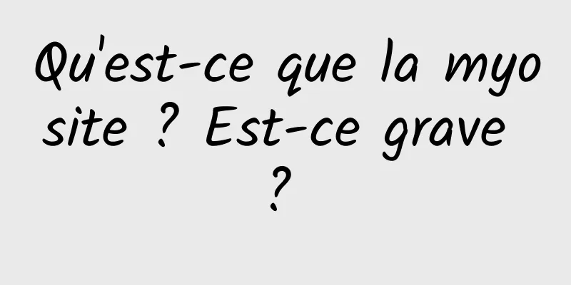 Qu'est-ce que la myosite ? Est-ce grave ? 