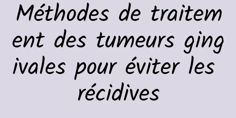 Méthodes de traitement des tumeurs gingivales pour éviter les récidives