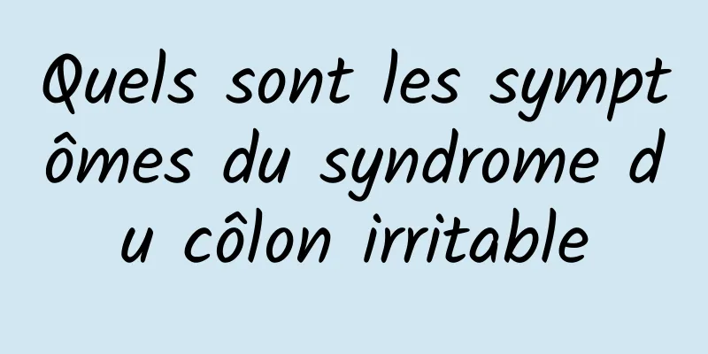 Quels sont les symptômes du syndrome du côlon irritable