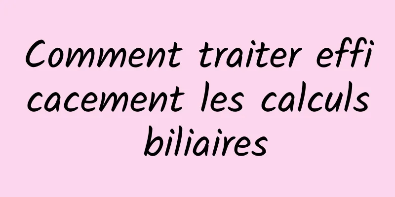 Comment traiter efficacement les calculs biliaires