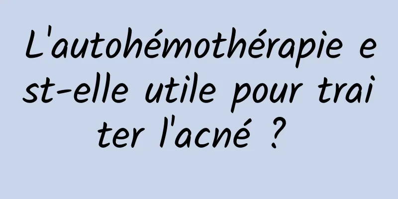 L'autohémothérapie est-elle utile pour traiter l'acné ? 