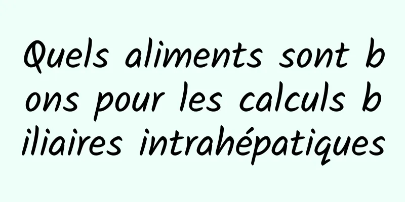 Quels aliments sont bons pour les calculs biliaires intrahépatiques