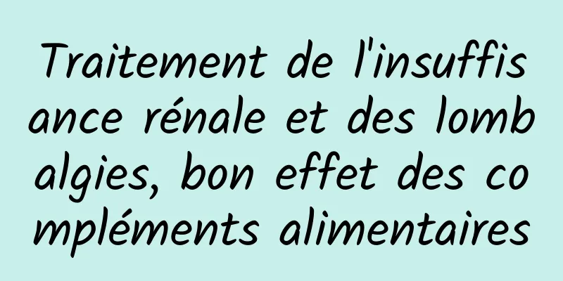 Traitement de l'insuffisance rénale et des lombalgies, bon effet des compléments alimentaires