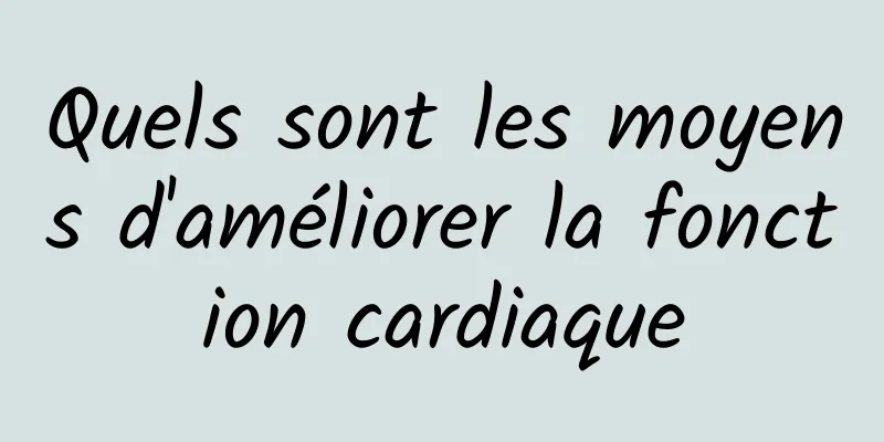 Quels sont les moyens d'améliorer la fonction cardiaque