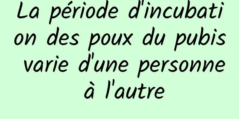 La période d'incubation des poux du pubis varie d'une personne à l'autre