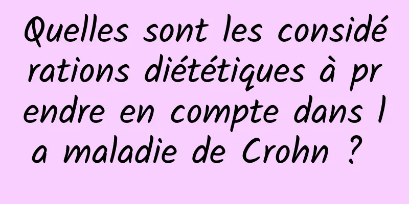 Quelles sont les considérations diététiques à prendre en compte dans la maladie de Crohn ? 