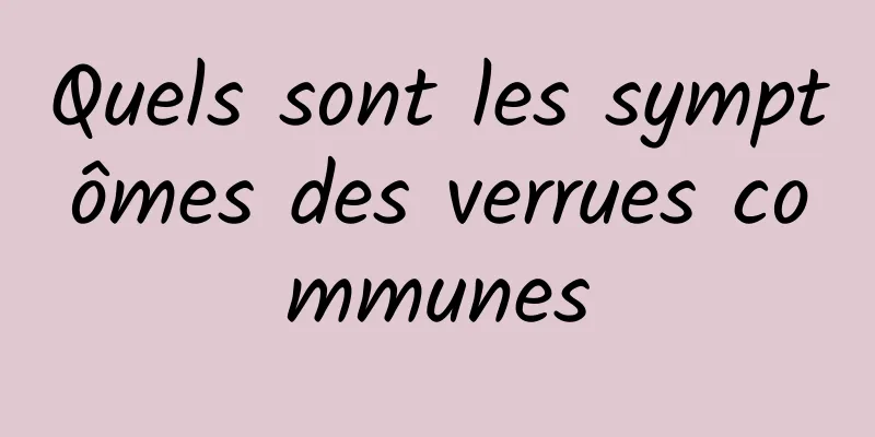 Quels sont les symptômes des verrues communes