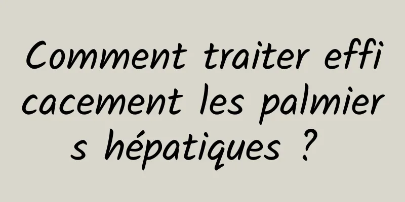 Comment traiter efficacement les palmiers hépatiques ? 