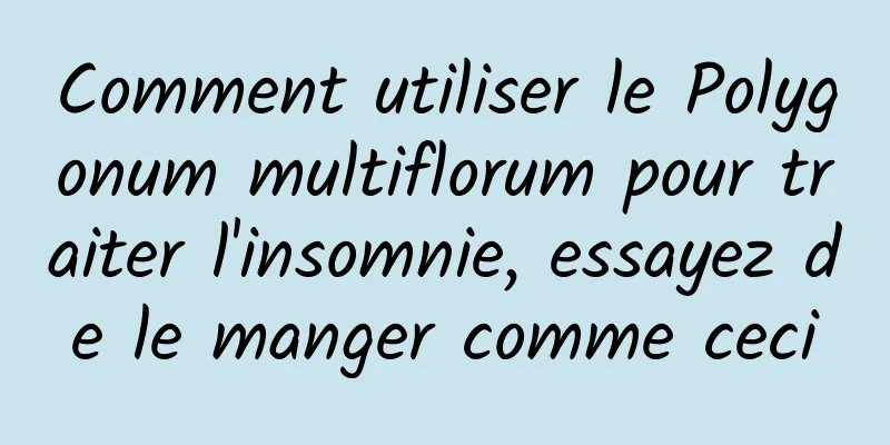 Comment utiliser le Polygonum multiflorum pour traiter l'insomnie, essayez de le manger comme ceci