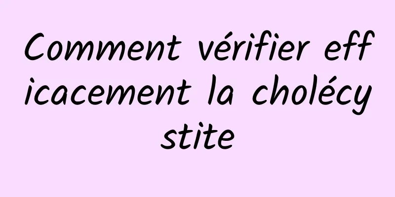 Comment vérifier efficacement la cholécystite