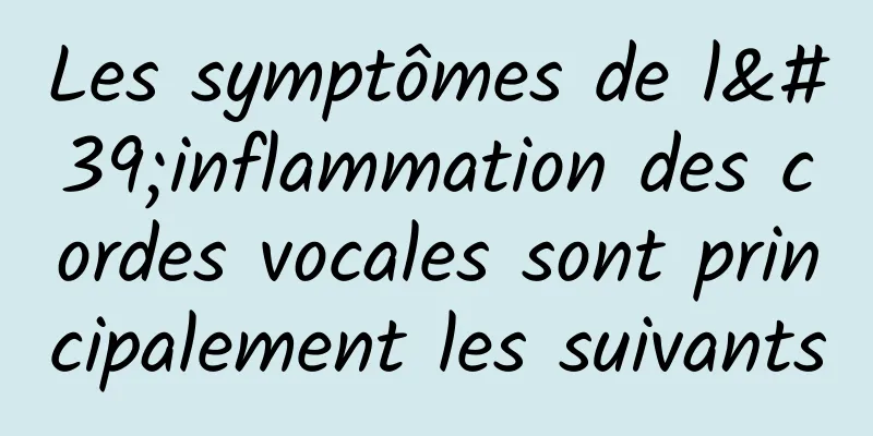 Les symptômes de l'inflammation des cordes vocales sont principalement les suivants