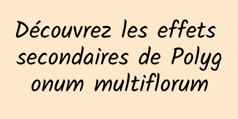 Découvrez les effets secondaires de Polygonum multiflorum