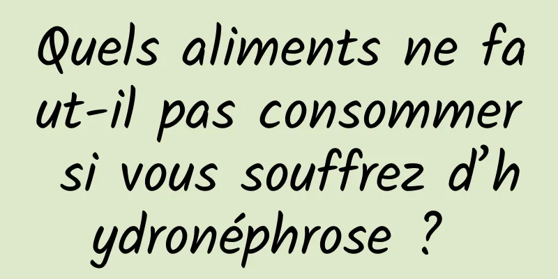 Quels aliments ne faut-il pas consommer si vous souffrez d’hydronéphrose ? 