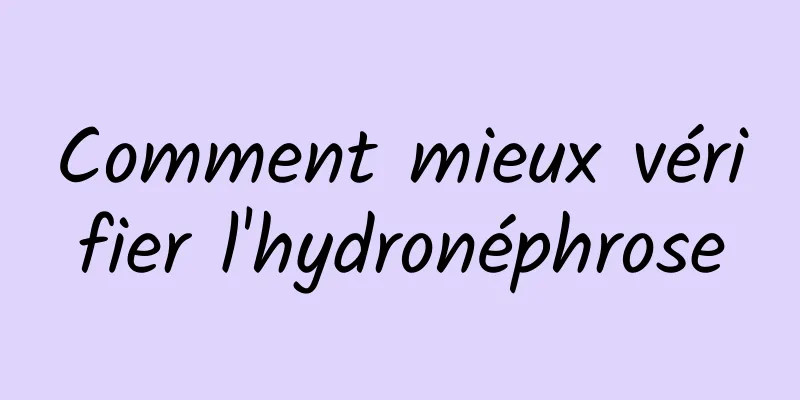 Comment mieux vérifier l'hydronéphrose