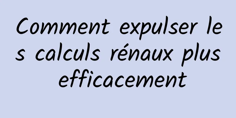 Comment expulser les calculs rénaux plus efficacement