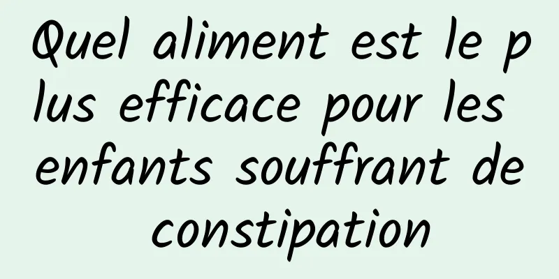 Quel aliment est le plus efficace pour les enfants souffrant de constipation