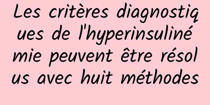 Les critères diagnostiques de l'hyperinsulinémie peuvent être résolus avec huit méthodes