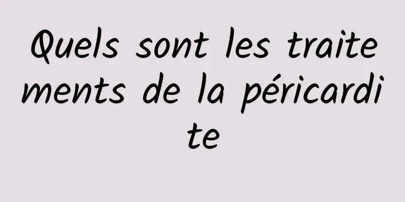 Quels sont les traitements de la péricardite