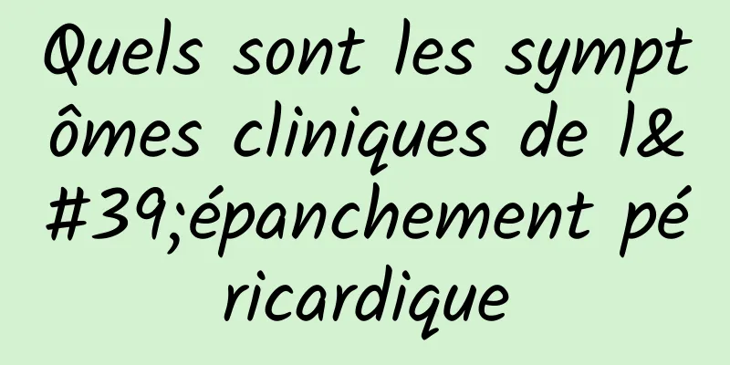 Quels sont les symptômes cliniques de l'épanchement péricardique