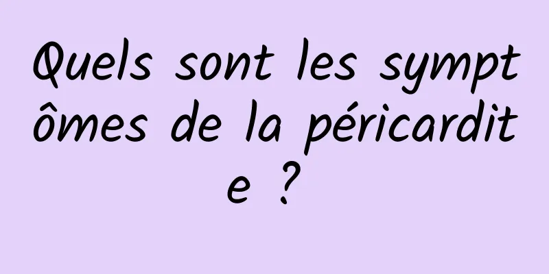 Quels sont les symptômes de la péricardite ? 