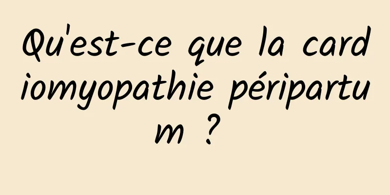 Qu'est-ce que la cardiomyopathie péripartum ? 