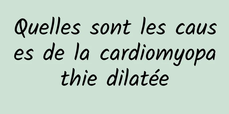 Quelles sont les causes de la cardiomyopathie dilatée